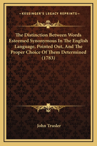 The Distinction Between Words Esteemed Synonymous in the English Language, Pointed Out, and the Proper Choice of Them Determined (1783)