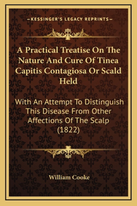 A Practical Treatise On The Nature And Cure Of Tinea Capitis Contagiosa Or Scald Held