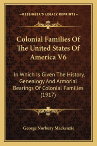 Colonial Families Of The United States Of America V6
