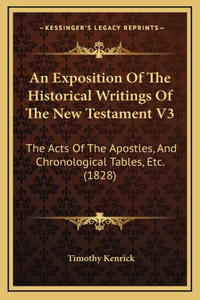 An Exposition Of The Historical Writings Of The New Testament V3: The Acts Of The Apostles, And Chronological Tables, Etc. (1828)