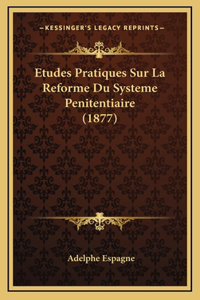 Etudes Pratiques Sur La Reforme Du Systeme Penitentiaire (1877)