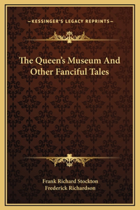 The Queen's Museum And Other Fanciful Tales