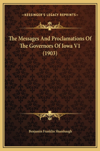 The Messages And Proclamations Of The Governors Of Iowa V1 (1903)
