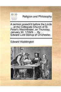 A Sermon Preach'd Before the Lords ... at the Collegiate Church of St. Peter's Westminster, on Thursday, January 30, 1728/9. ... by ... Edward Lord Bishop of Chichester.