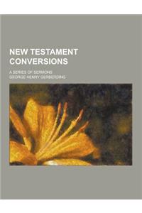 New Testament Conversions; A Series of Sermons