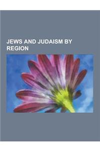 Jews and Judaism by Region: Jews and Judaism in Africa, Jews and Judaism in Asia, Jews and Judaism in Europe, Jews and Judaism in Oceania, Jews an