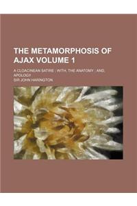 The Metamorphosis of Ajax Volume 1; A Cloacinean Satire With, the Anatomy And, Apology