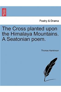 Cross Planted Upon the Himalaya Mountains. a Seatonian Poem.