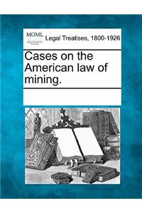 Cases on the American law of mining.
