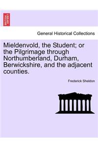 Mieldenvold, the Student; Or the Pilgrimage Through Northumberland, Durham, Berwickshire, and the Adjacent Counties.