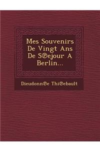 Mes Souvenirs de Vingt ANS de S Ejour a Berlin...