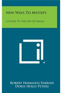 New Ways to Mystify: A Guide to the Art of Magic