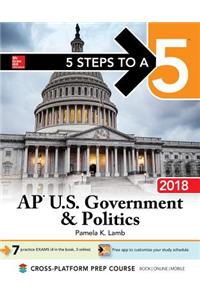 5 Steps to a 5: AP U.S. Government & Politics 2018, Edition