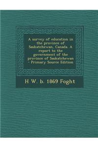 A Survey of Education in the Province of Saskatchewan, Canada. a Report to the Government of the Province of Saskatchewan