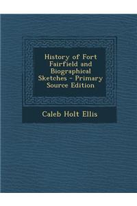 History of Fort Fairfield and Biographical Sketches