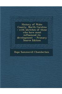 History of Wake County, North Carolina: With Sketches of Those Who Have Most Influenced Its Development