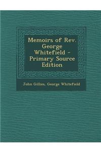 Memoirs of REV. George Whitefield - Primary Source Edition