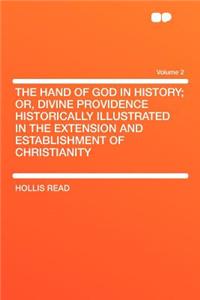 The Hand of God in History; Or, Divine Providence Historically Illustrated in the Extension and Establishment of Christianity Volume 2