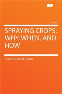 Spraying Crops; Why, When, and How