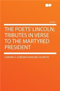 The Poets' Lincoln; Tributes in Verse to the Martyred President