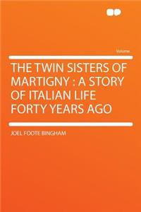 The Twin Sisters of Martigny: A Story of Italian Life Forty Years Ago