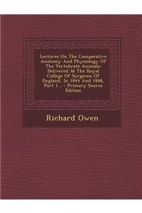 Lectures on the Comparative Anatomy and Physiology of the Vertebrate Animals