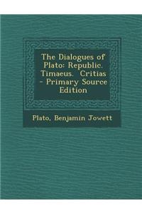 The Dialogues of Plato: Republic. Timaeus. Critias