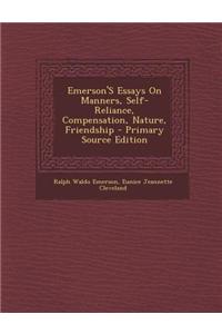 Emerson's Essays on Manners, Self-Reliance, Compensation, Nature, Friendship - Primary Source Edition