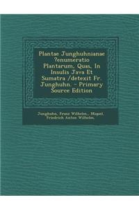 Plantae Junghuhnianae ?enumeratio Plantarum, Quas, In Insulis Java Et Sumatra /detexit Fr. Junghuhn.