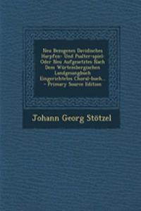 Neu Bezogenes Davidisches Harpfen- Und Psalter-Spiel: Oder Neu Aufgesetztes Nach Dem Wurtembergischen Landgesangbuch Eingerichtetes Choral-Buch...