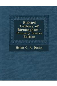 Richard Cadbury of Birmingham - Primary Source Edition