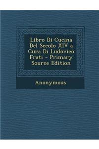 Libro Di Cucina del Secolo XIV a Cura Di Ludovico Frati