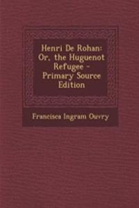 Henri de Rohan: Or, the Huguenot Refugee