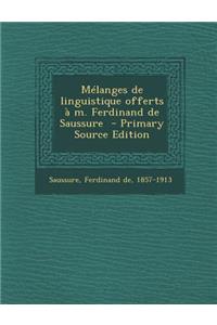 Melanges de Linguistique Offerts A M. Ferdinand de Saussure - Primary Source Edition