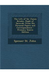 The Life of Sir James Brooke, Rajah of Sarawak: From His Personal Papers and Correspondence - Primary Source Edition