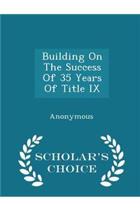 Building on the Success of 35 Years of Title IX - Scholar's Choice Edition