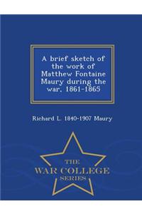 Brief Sketch of the Work of Matthew Fontaine Maury During the War, 1861-1865 - War College Series