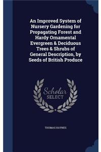 Improved System of Nursery Gardening for Propagating Forest and Hardy Ornamental Evergreen & Deciduous Trees & Shrubs of General Description, by Seeds of British Produce