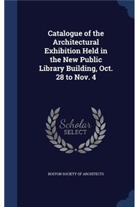 Catalogue of the Architectural Exhibition Held in the New Public Library Building, Oct. 28 to Nov. 4