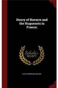 Henry of Navarre and the Huguenots in France;