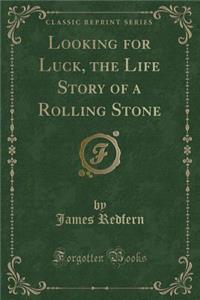 Looking for Luck, the Life Story of a Rolling Stone (Classic Reprint)