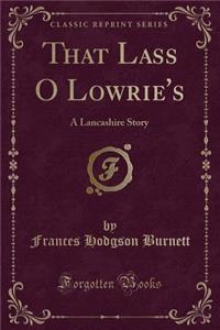 That Lass O Lowrie's: A Lancashire Story (Classic Reprint)