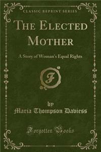 The Elected Mother: A Story of Woman's Equal Rights (Classic Reprint)