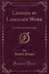 Lessons in Language Work: For Fifth and Sixth Grades (Classic Reprint)