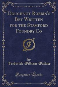 Doughnut Robbin's Bet Written for the Stamford Foundry Co (Classic Reprint)