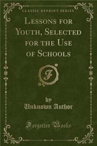 Lessons for Youth, Selected for the Use of Schools (Classic Reprint)