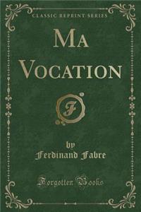 Ma Vocation (Classic Reprint)