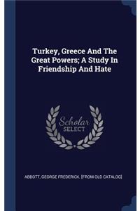 Turkey, Greece and the Great Powers; A Study in Friendship and Hate