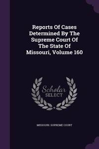 Reports of Cases Determined by the Supreme Court of the State of Missouri, Volume 160