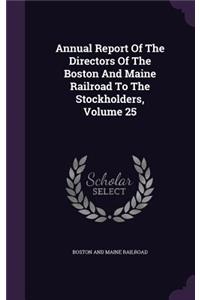 Annual Report of the Directors of the Boston and Maine Railroad to the Stockholders, Volume 25